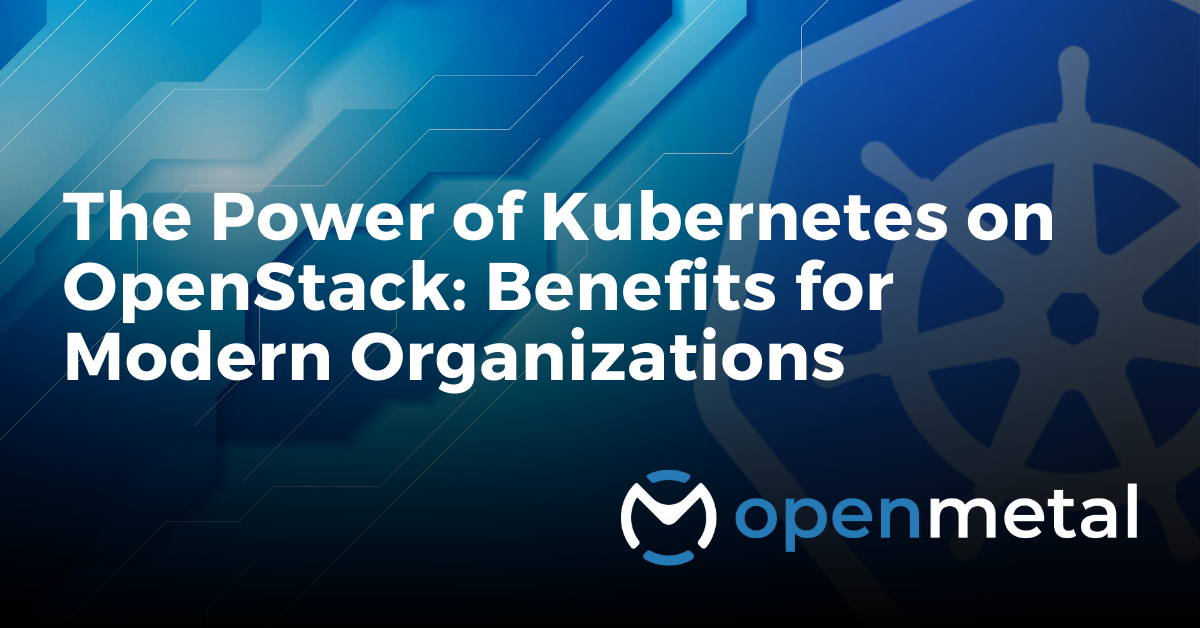 The Power of Kubernetes on OpenStack: Benefits for Modern Organizations