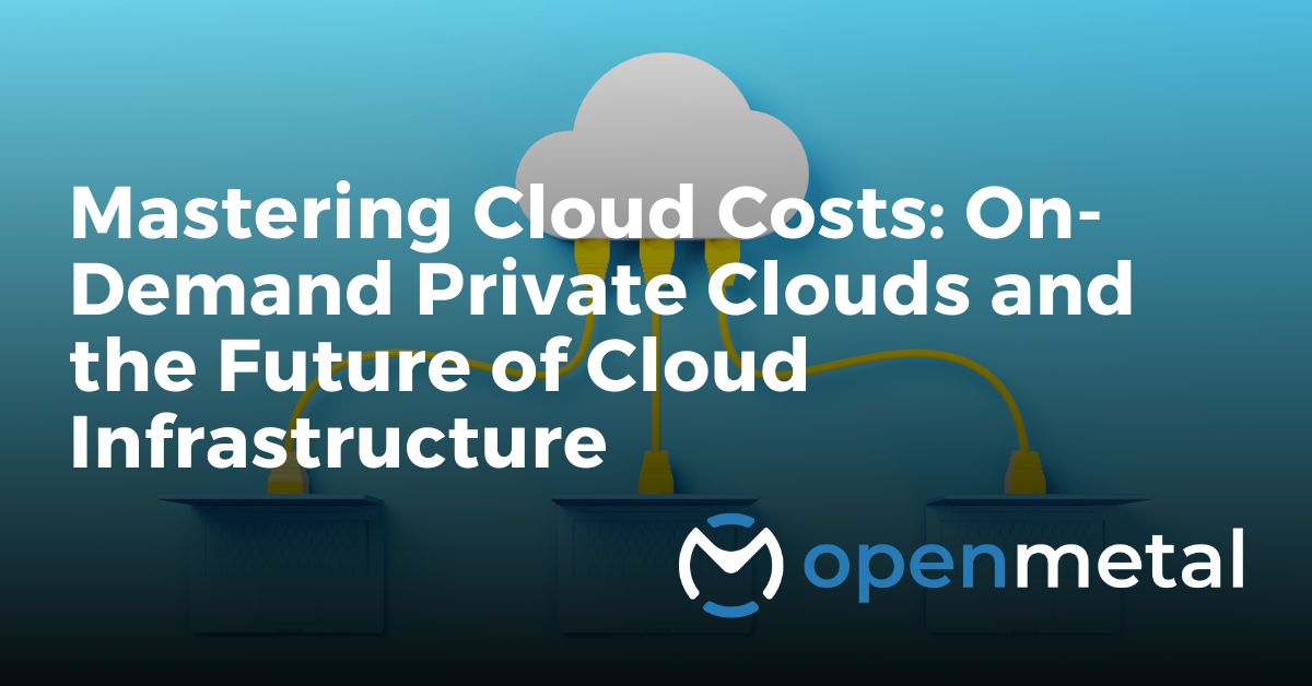 Mastering Cloud Costs On-Demand Private Clouds and the Future of Cloud Infrastructure