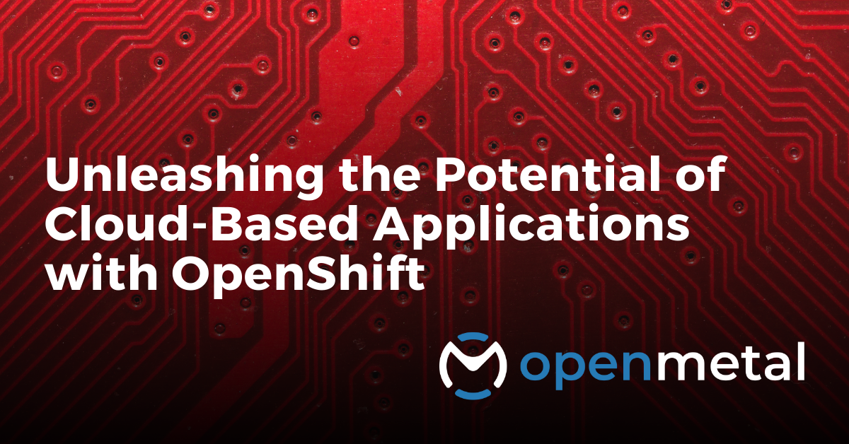Unleashing the Potential of Cloud-Based Applications with OpenShift
