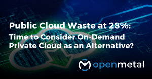 Public Cloud Waste at 28%: Time to Consider On-Demand Private Cloud as an Alternative?