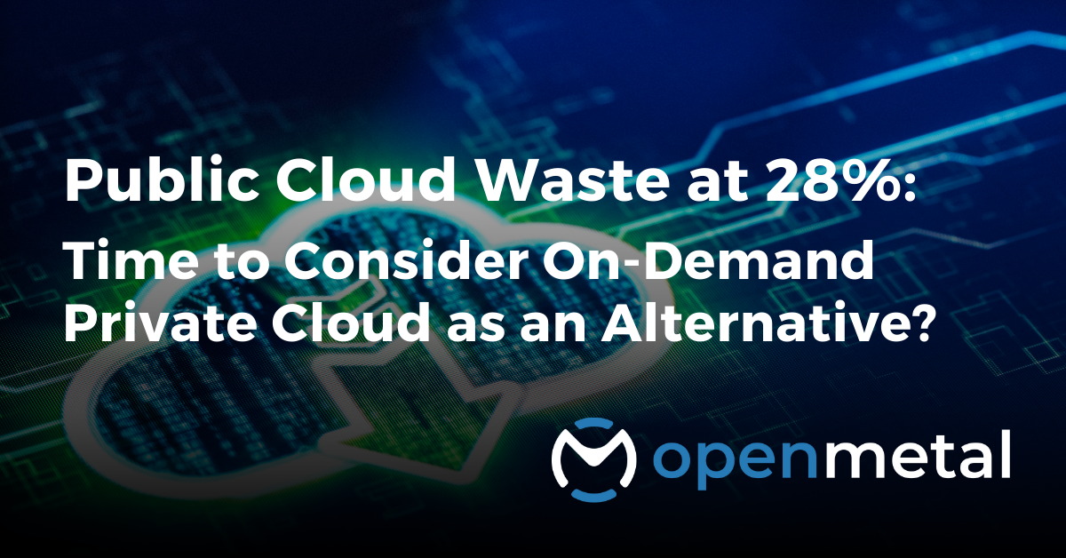 Public Cloud Waste at 28%: Time to Consider On-Demand Private Cloud as an Alternative?