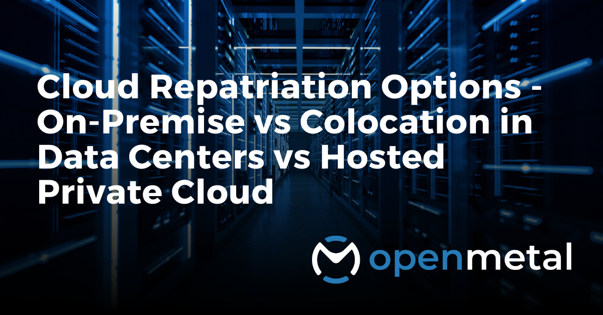 Cloud Repatriation Options - On-Premise vs Colocation in Data Centers vs Hosted Private Cloud