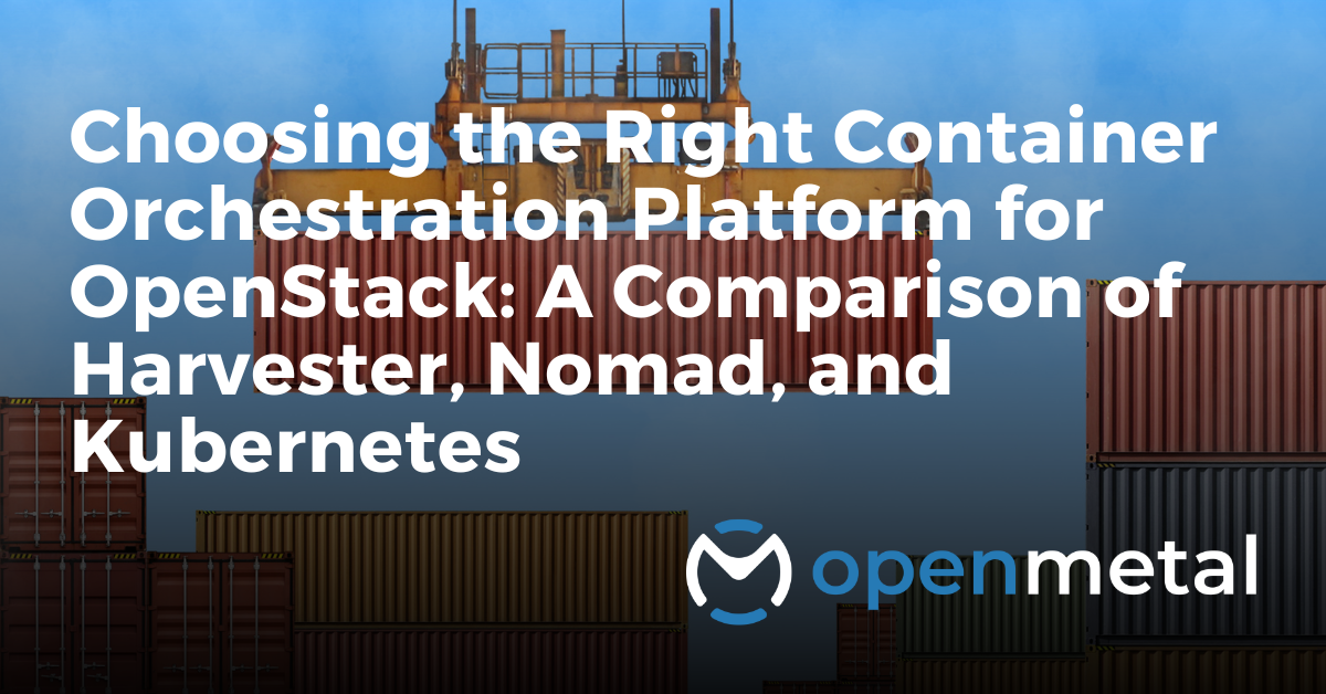 Choosing the Right Container Orchestration Platform for OpenStack A Comparison of Harvester, Nomad, and Kubernetes