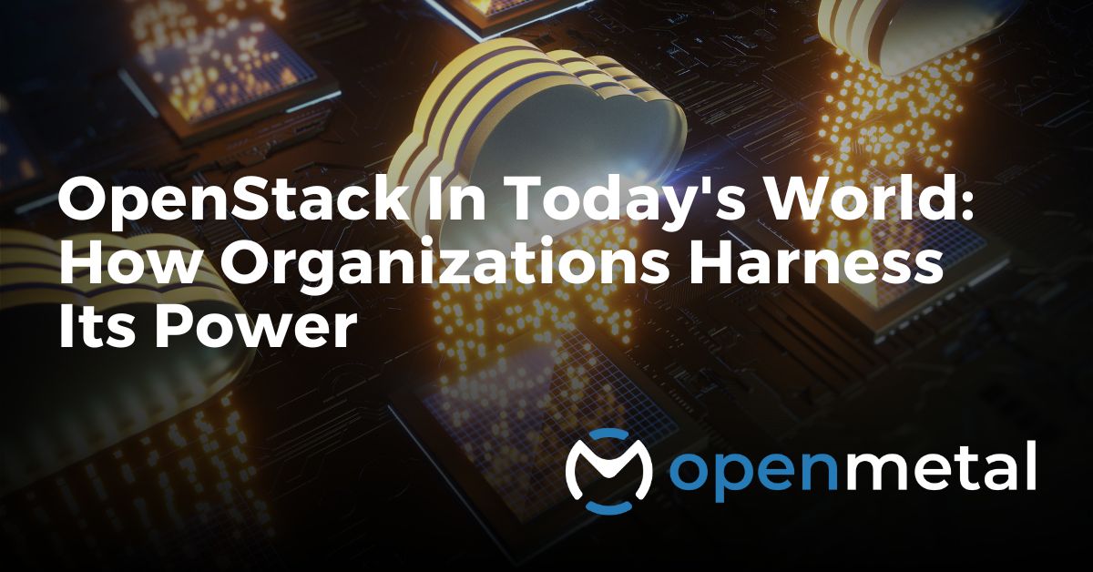 OpenStack in Today’s World: How Organizations Harness its Power