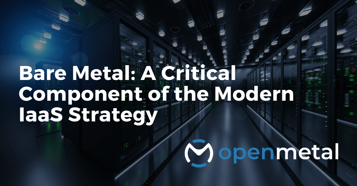 Bare Metal: A Critical Component of the Modern IaaS Strategy