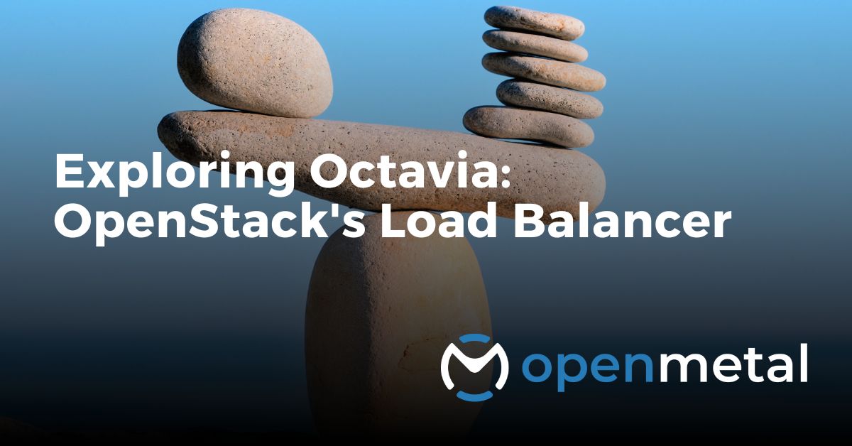 Exploring Octavia: OpenStack's Load Balancer