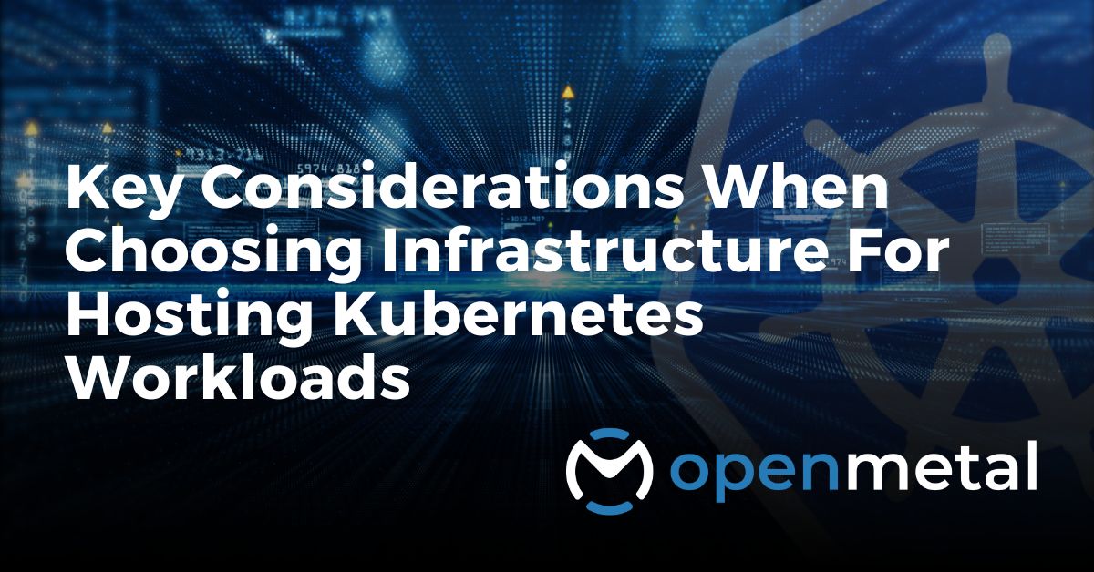 Key Considerations When Choosing Infrastructure for Hosting Kubernetes Workloads.