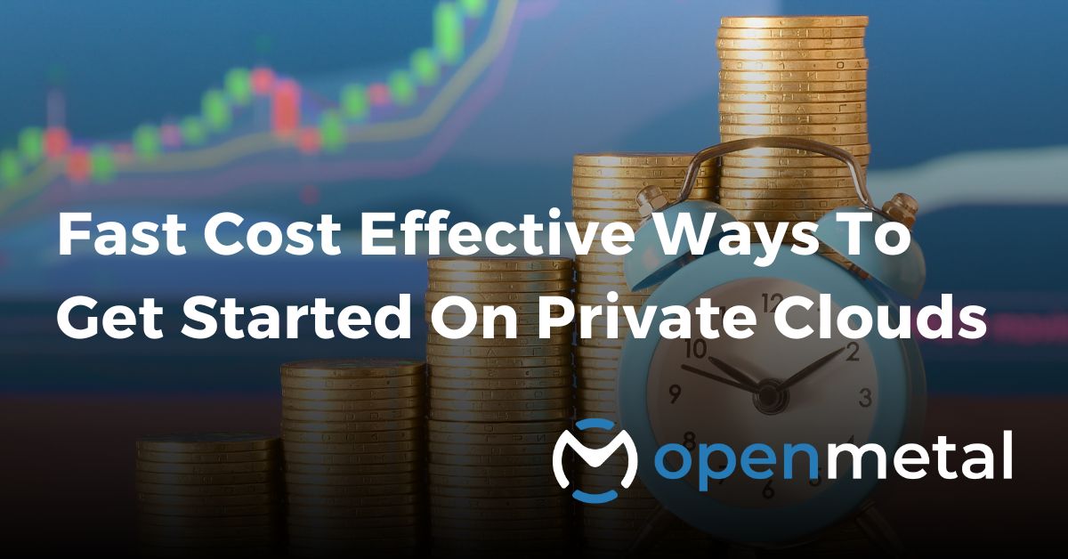 Fast Cost Effective Ways To Get Started On Private Clouds