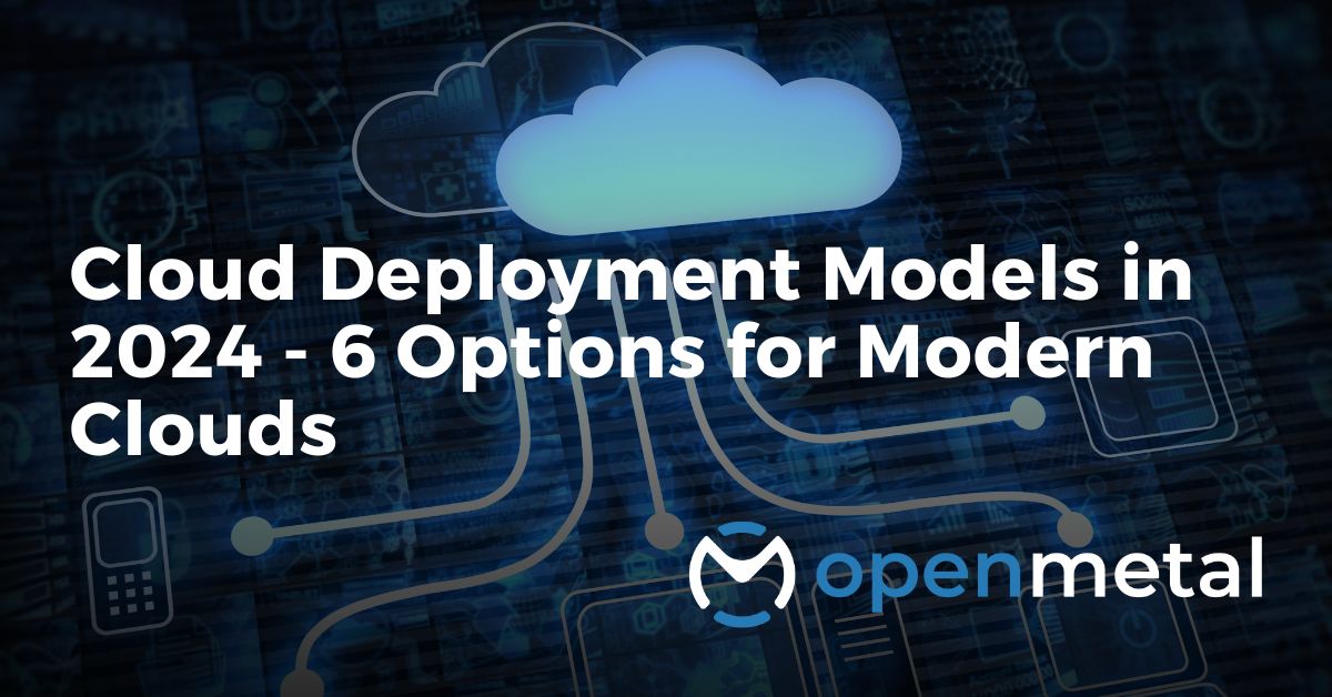 Cloud Deployment Models in 2024 – 6 Options for Modern Clouds