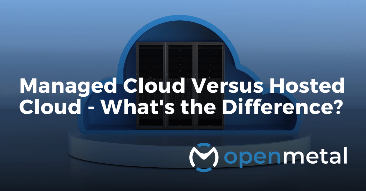Managed Cloud Versus Hosted Cloud - What's the Difference?
