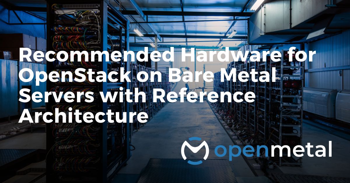 Recommended Hardware for OpenStack on Bare Metal Servers with Reference Architecture