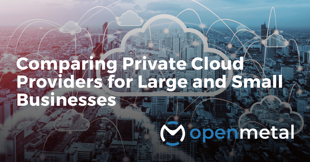 Comparing Private Cloud Providers for Large and Small Businesses