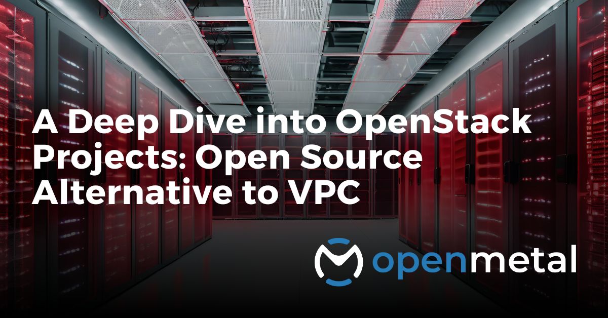 A Deep Dive into OpenStack Projects: Open Source Alternative to VPC