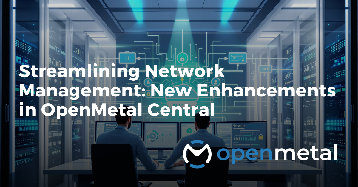Streamlining Network Management: New Enhancements in OpenMetal Central