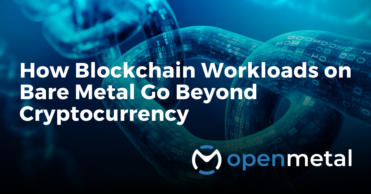 How Blockchain Workloads on Bare Metal Go Beyond Cryptocurrency