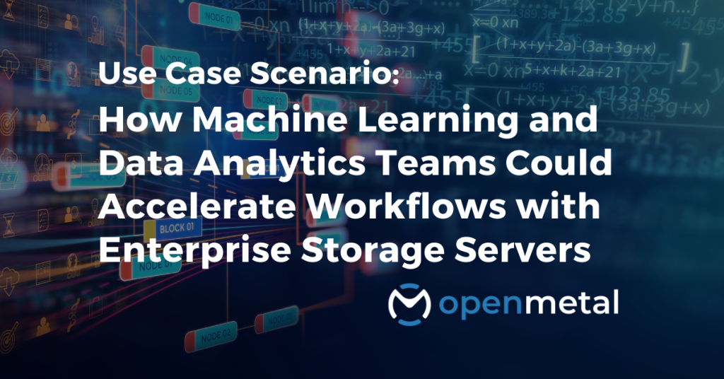How Machine Learning and Data Analytics Teams Could Accelerate Workflows with OpenMetal Enterprise Storage Servers