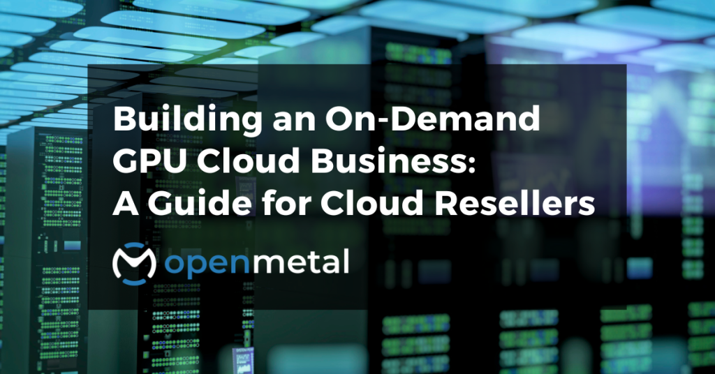 Building an On-Demand GPU Cloud A Guide for Cloud Resellers
