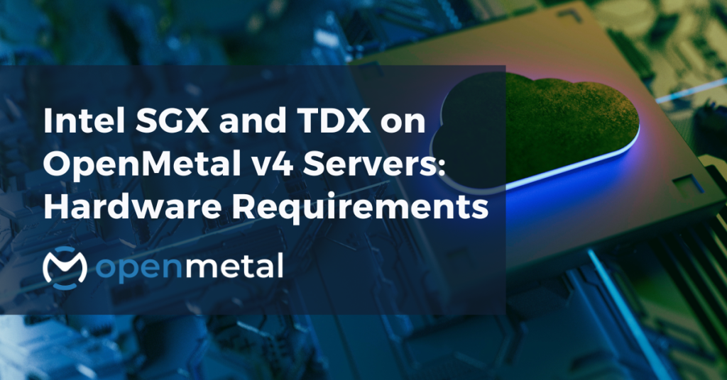 Enabling Intel SGX and TDX on OpenMetal v4 Servers Hardware Requirements