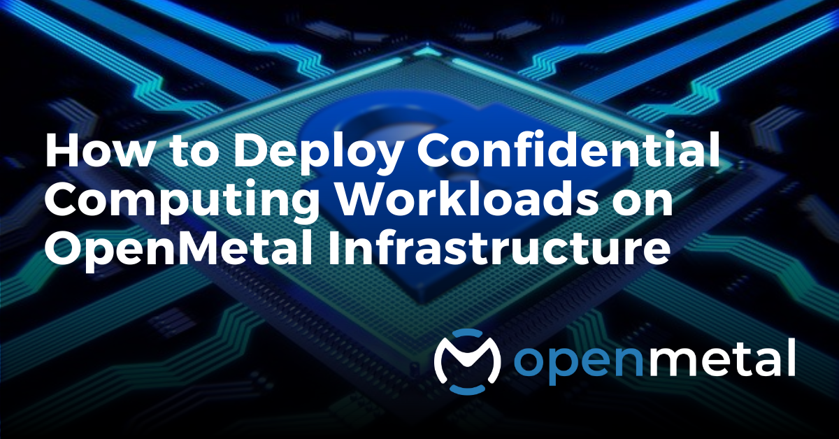 How to Deploy Confidential Computing Workloads on OpenMetal Infrastructure