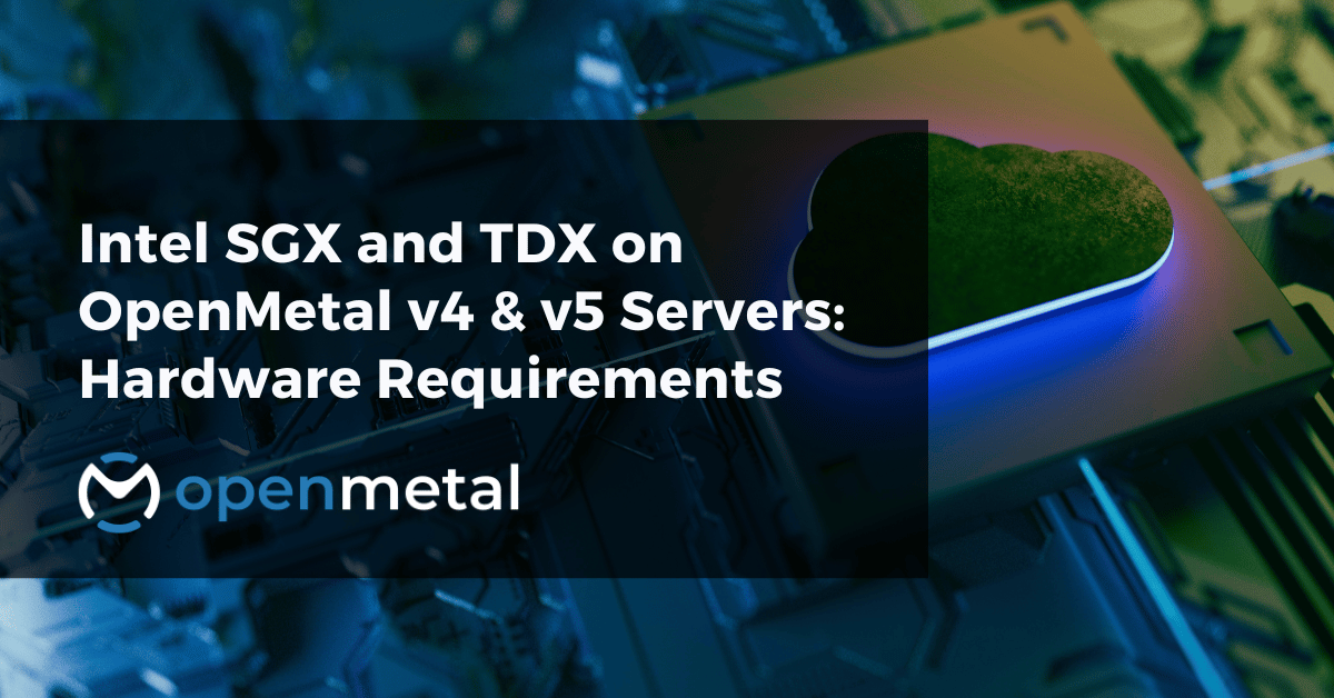 Intel SGX and TDX on OpenMetal v4 & v5 Servers Hardware Requirements