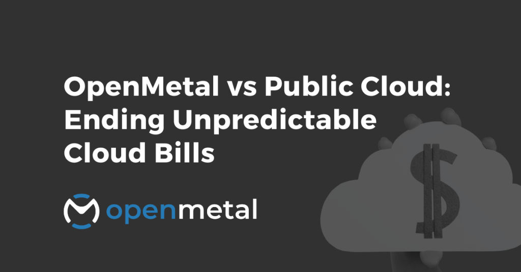 OpenMetal vs Public Cloud Ending Unpredictable Cloud Bills with a Fixed-Cost Model