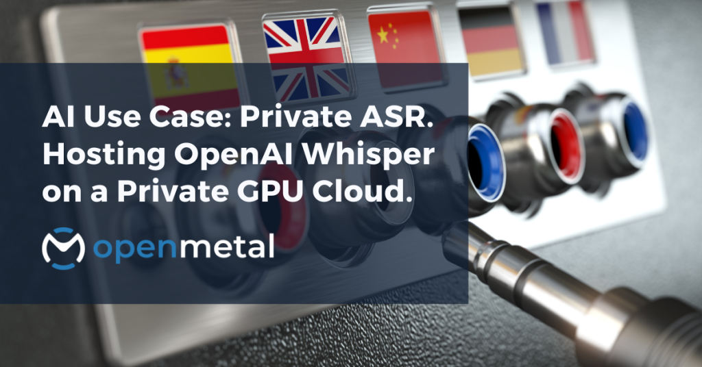 AI Use Case Hosting OpenAI Whisper on a Private GPU Cloud