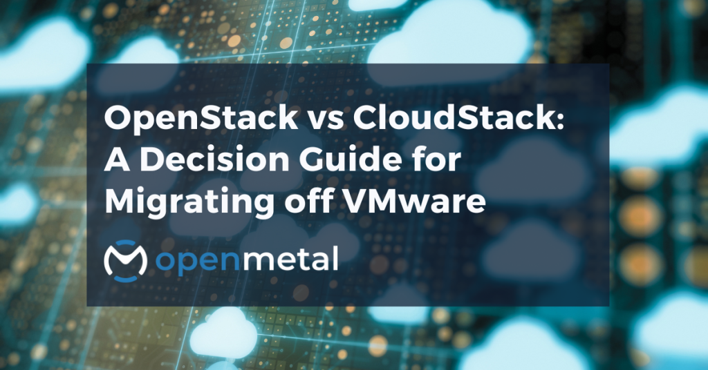 OpenStack vs Apache CloudStack A Decision Guide for Migrating off VMware