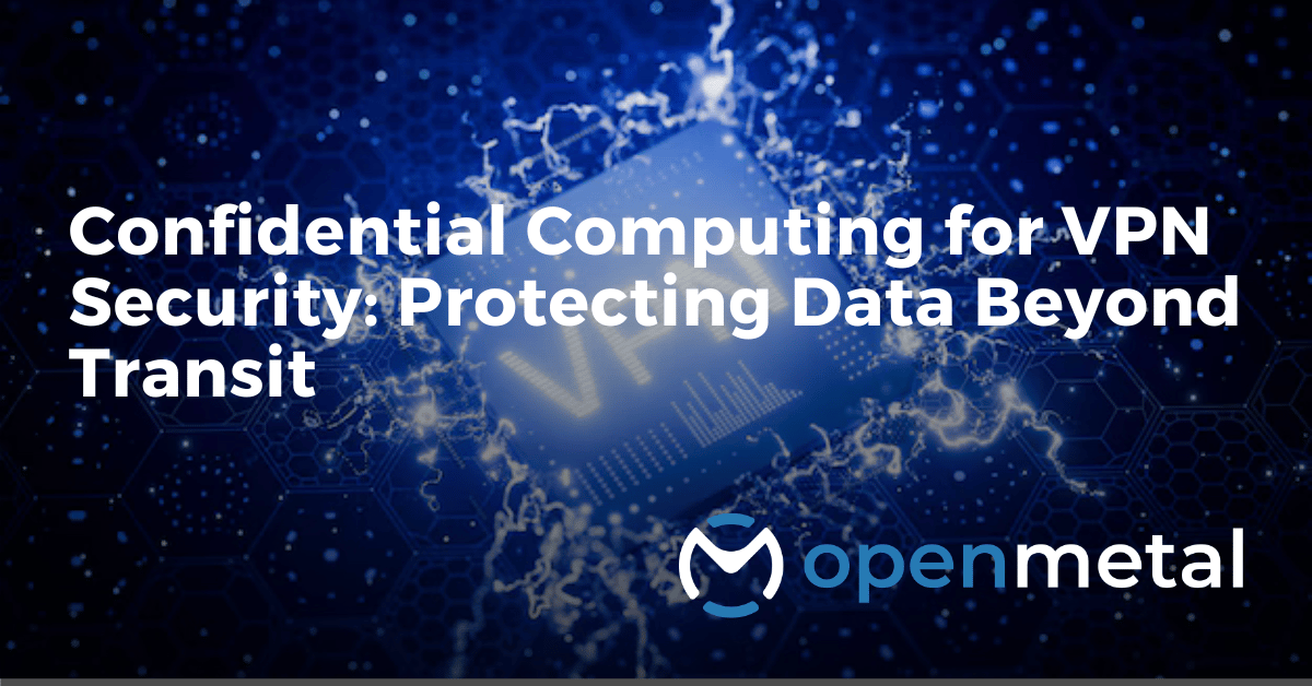 Confidential Computing for VPN Security: Protecting Data Beyond Transit
