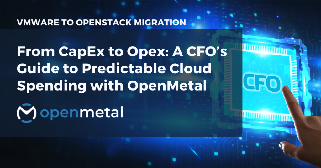 From CapEx to Opex A CFO’s Guide to Predictable Cloud Spending with OpenMetal