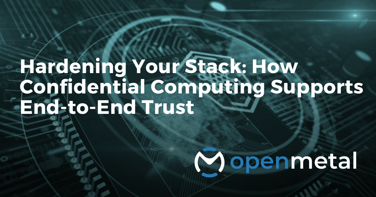 Hardening Your Stack: How Confidential Computing Supports End-to-End Trust