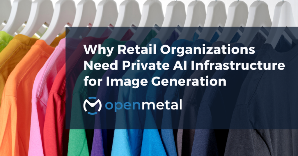Why Retail Organizations Need Private AI Infrastructure for Image Generation