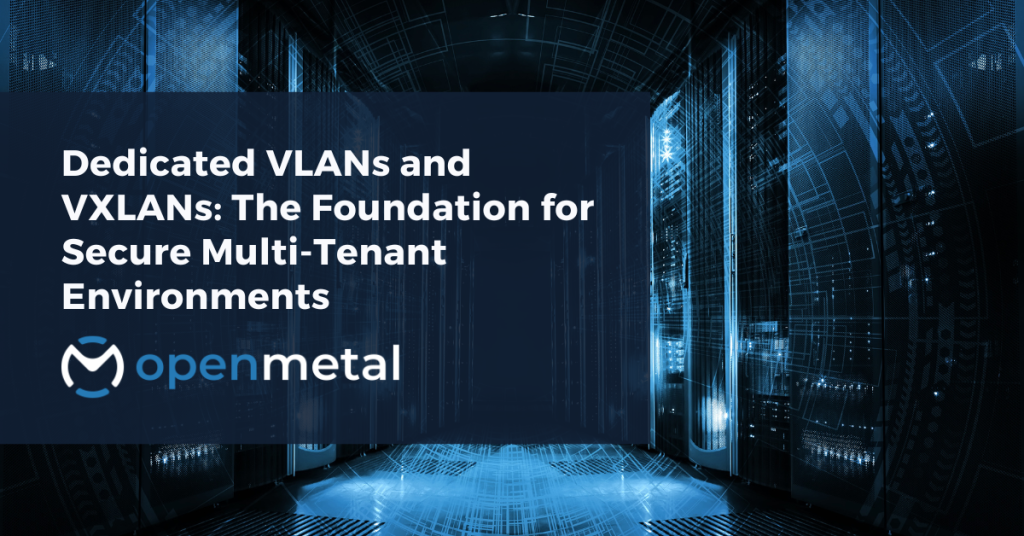 Dedicated VLANs and VXLANs The Foundation for Secure Multi-Tenant Environments