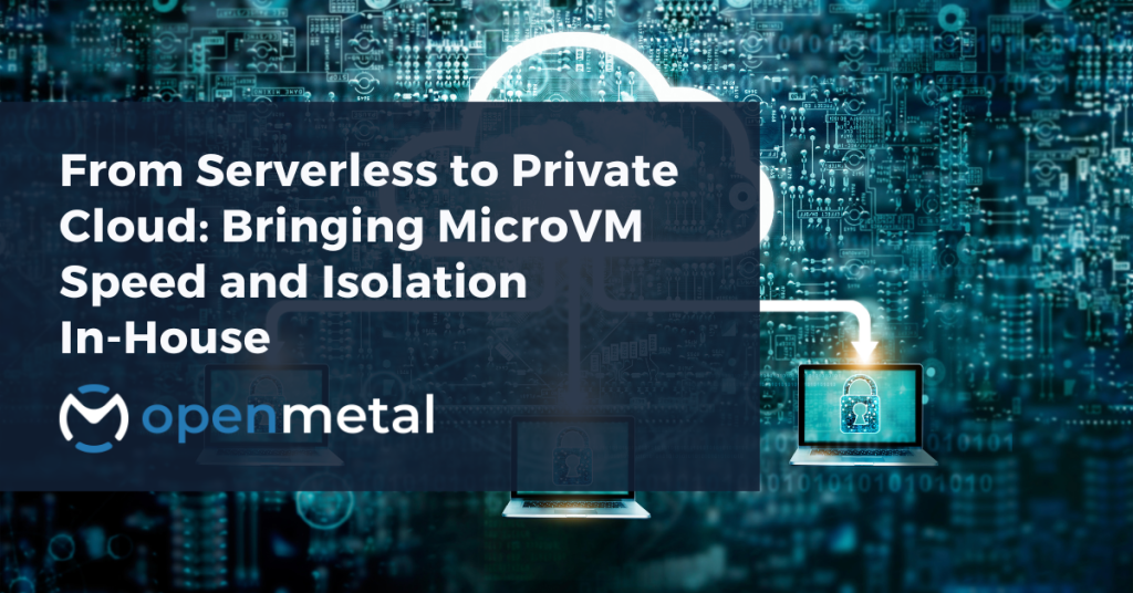 From Serverless to Private Cloud Bringing MicroVM Speed and Isolation In-House
