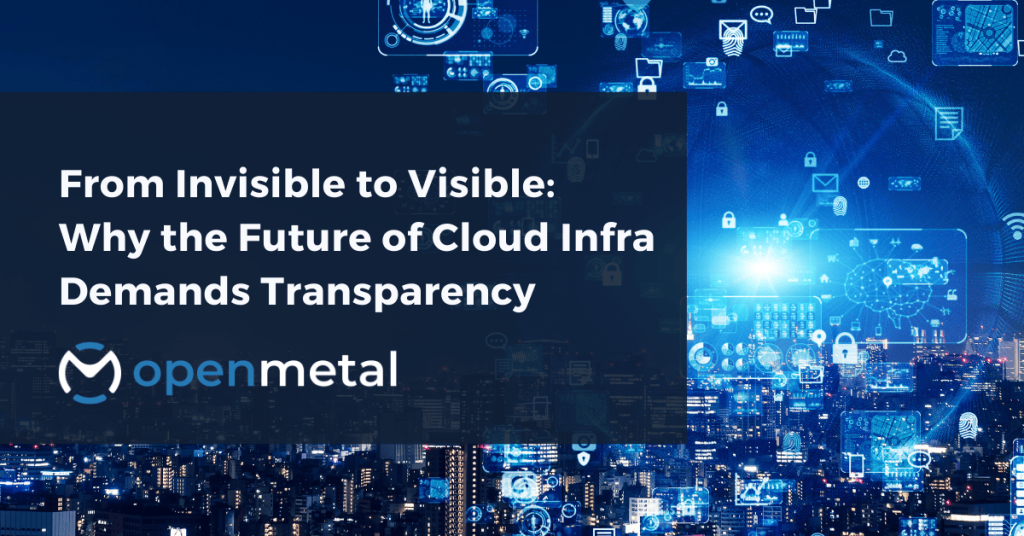 From Invisible to Visible Why the Future of Cloud Infrastructure Demands Transparency