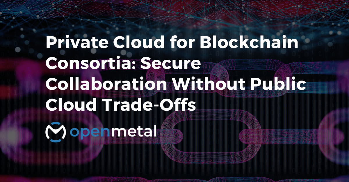 Blockchain consortium members collaborating securely on private cloud infrastructure with isolated workloads and shared resources