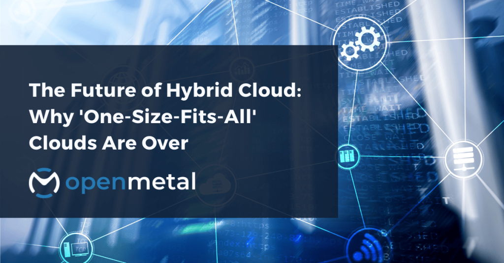 The Future of Hybrid Cloud Why 'One-Size-Fits-All' Clouds Are Over