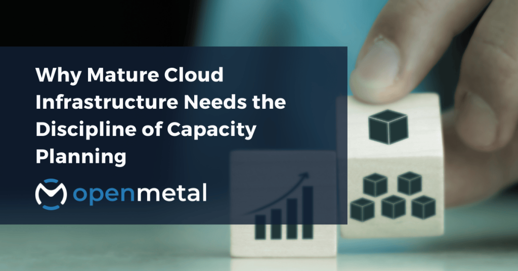 Why Mature Cloud Infrastructure Needs the Discipline of Capacity Planning