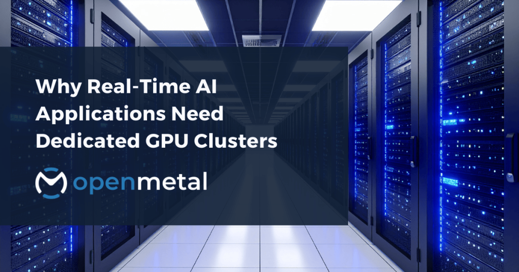 Why Real-Time AI Applications Need Dedicated GPU Clusters