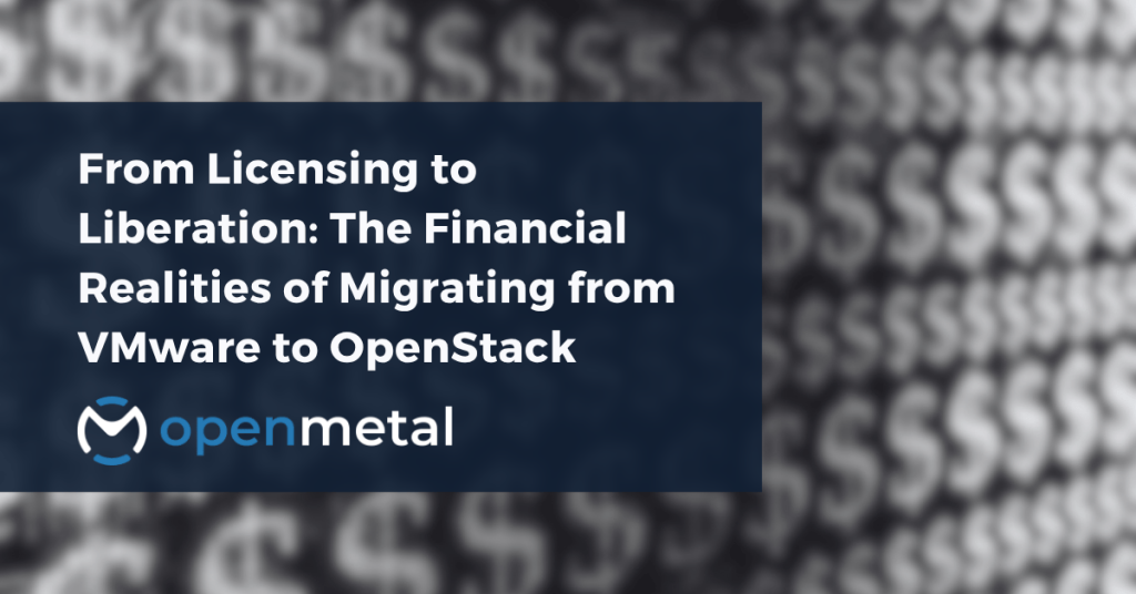 From Licensing to Liberation The Financial Realities of Migrating from VMware to OpenStack