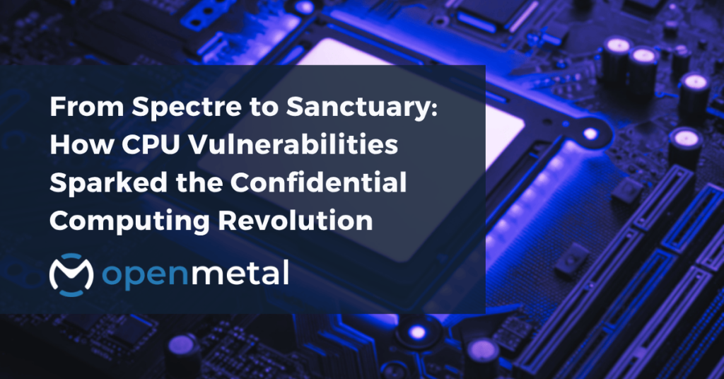 From Spectre to Sanctuary How CPU Vulnerabilities Sparked the Confidential Computing Revolution