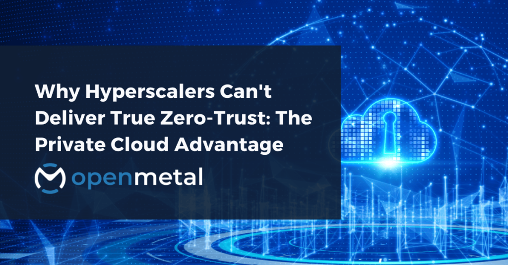 Why Hyperscalers Can't Deliver True Zero-Trust The Private Cloud Advantage