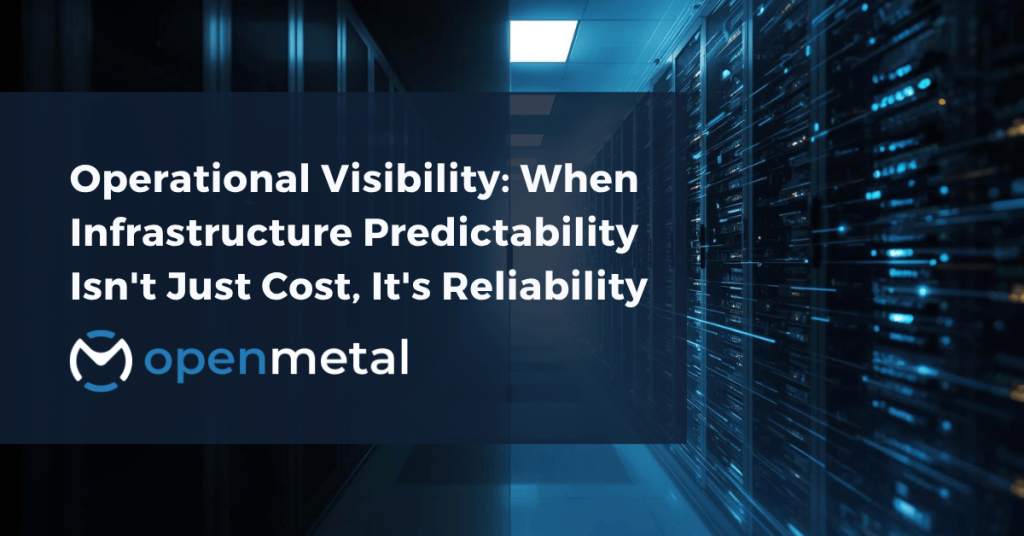 Operational Visibility When Infrastructure Predictability Isn't Just Cost, It's Reliability