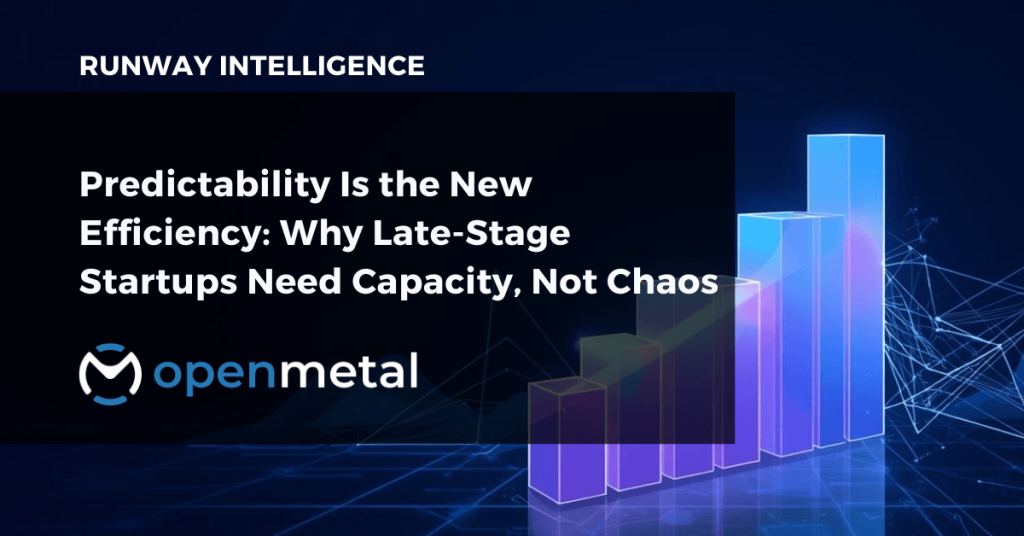Predictability Is the New Efficiency Why Late-Stage Startups Need Capacity, Not Chaos