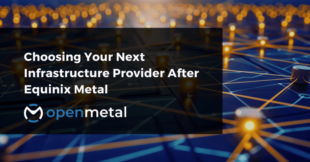 Choosing Your Next Infrastructure Provider After Equinix Metal