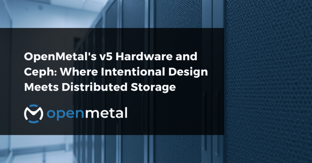 OpenMetal's v5 Hardware and Ceph Where Intentional Design Meets Distributed Storage