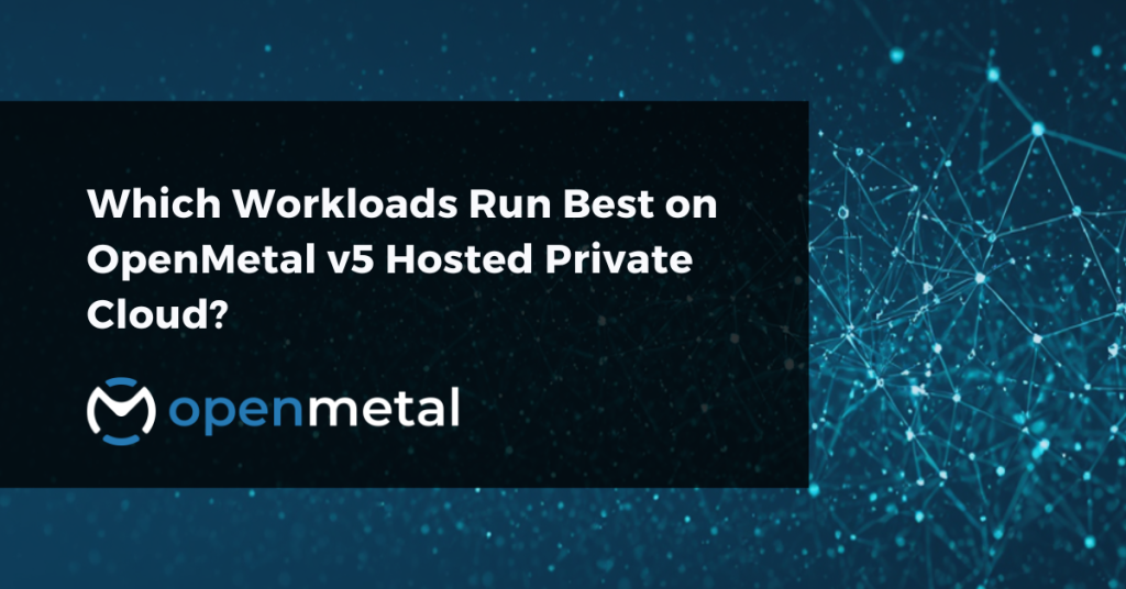 Which workloads run best on OpenMetal v5 hosted private cloud, and why